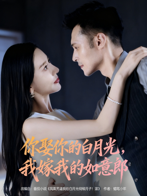 你娶你的白月光我嫁我的如意郎（68集）短剧精彩绝伦