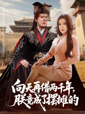 向天再借两千年，朕竟成了摆摊的（60集）精彩短剧合集