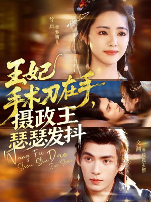 王妃手术刀在手摄政王瑟瑟发抖（73集）热门短剧大全