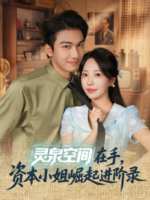 灵泉空间在手，资本小姐崛起进阶录（74集）一口气追完全集