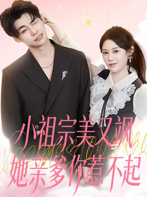 小祖宗美又飒她亲爹你惹不起（80集）爆款短剧追不停