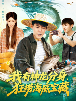 我有神龙分身，狂捞海底宝藏（95集）热播短剧来袭