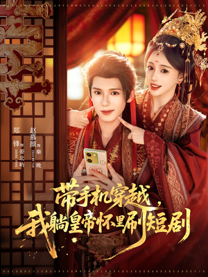 带手机穿越，我躺皇帝怀里刷短剧（82集）短剧太好看