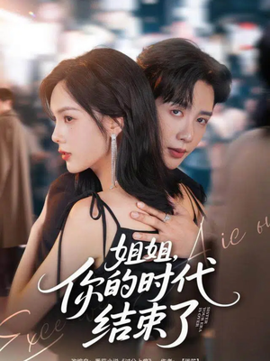 姐姐，你的时代结束了（72集）短剧精彩不断