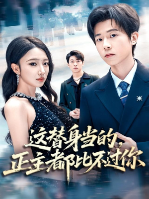 这替身当的，正主都比不过你（71集）一个短剧看全集