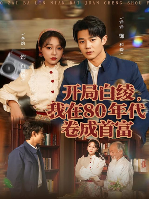 开局白绫，我在80年代卷成首富（80集）今日短剧分享