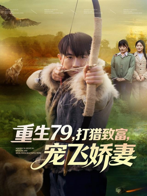 重生79，打猎致富，宠飞娇妻（82集）短剧越看越精彩