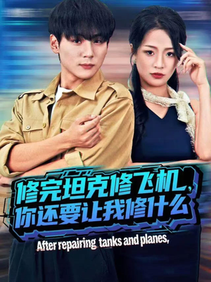 修完坦克修飞机,你还要让我修什么(80集)) 修完坦克修飞机,你还要让我修什么(80集))小短剧抢先看