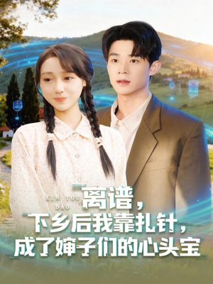 【离谱下乡后我靠扎针成了婶子们的心头宝】79集免费短剧全集畅享观看