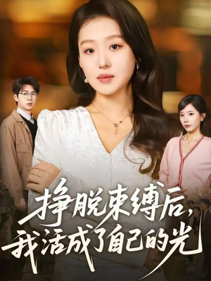 【挣脱束缚后，我活成了自己的光】60集短剧完整版在线免费看