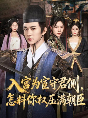 【入宫为宦守君侧怎料你权压满朝臣】81集短剧免费在线速看