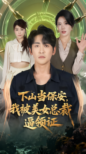 下山当保安我被美女总裁逼领证（60集）短剧