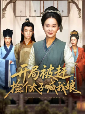 开局被赶，捡个太子喊我娘（66集）最热门短剧来了