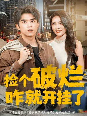 捡个破烂咋就开挂了（80集）短剧热门分享