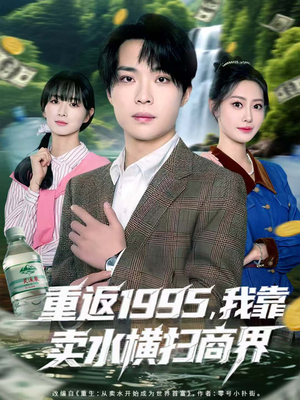 重返1995，我靠卖水横扫商界（80集）热门火爆短剧