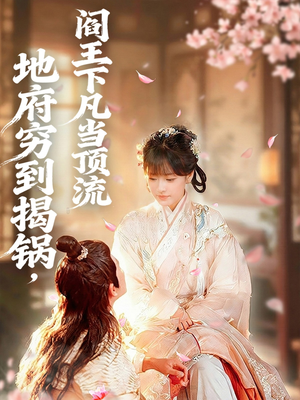 【地府穷到揭锅，阎王下凡当顶流】80集短剧在线免费追全剧