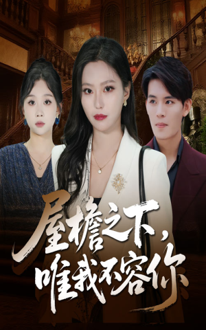 【屋檐之下唯我不容你】40集短剧免费在线全览