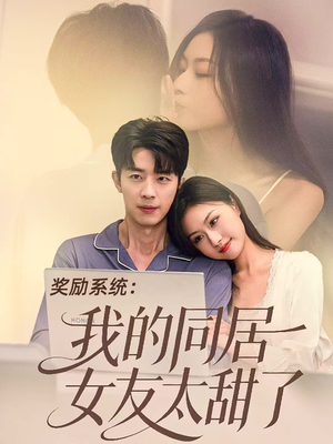 【奖励系统：我的同居女友太甜了】80集短剧免费在线畅快观看