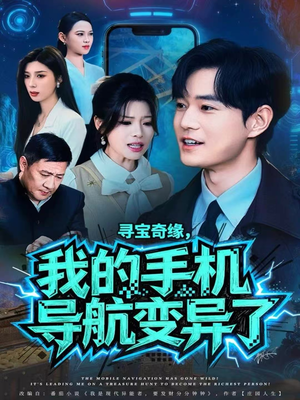 【寻宝奇缘，我的手机导航变异了】80集短剧免费在线完整看