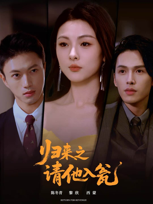 【归来之请他入瓮】72集短剧免费在线赏看