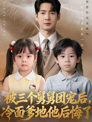 【被三个舅舅团宠后，冷面爹地他后悔了】72集短剧全集免费随时看