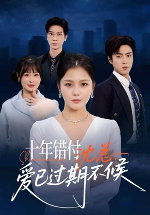 【十年错付：沈总，爱已过期不候】51集免费短剧全集畅享观看