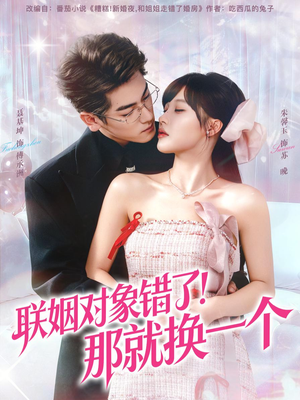 【联姻对象错了！那就换一个】93集免费短剧全集在线赏