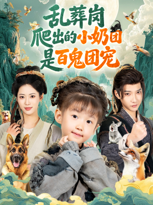 乱葬岗爬出的小奶团是百鬼团宠（85集）短剧追不停