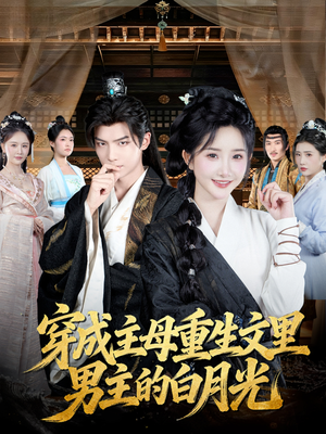 【穿成主母重生文里男主的白月光】60集短剧免费在线全集览