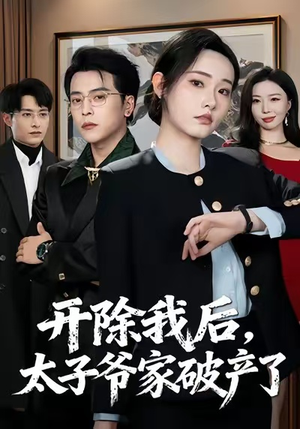 【开除我后，太子爷家破产了】60集短剧免费在线畅看