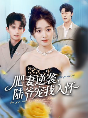 【肥妻逆袭，陆爷宠我入怀】62集短剧在线免费看全集