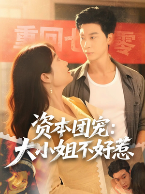 【资本团宠大小姐不好惹】65集热门短剧在线快看