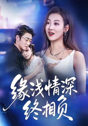 【缘浅情深终相负】80集短剧免费全集线上赏看
