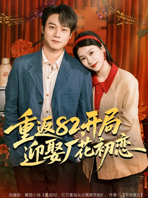 【重返82，开局迎娶厂花初恋】80集短剧全集免费在线畅看