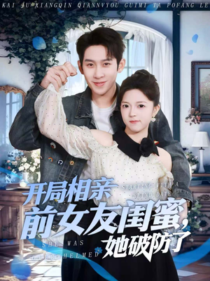 【开局相亲前女友闺蜜，她破防了】80集免费短剧在线全集看