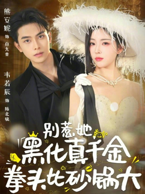 【别惹她，黑化真千金拳头比砂锅大】80集短剧免费在线轻松看