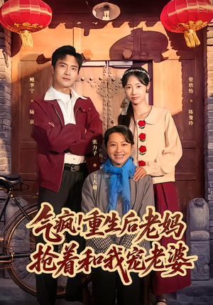 【气疯！重生后老妈抢着和我宠老婆】77集短剧免费流畅观看