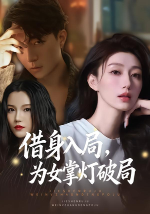 【借身入局，为女掌灯破局】50集精彩短剧在线观看