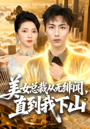 【美女总裁从无绯闻，直到我下山】69集精彩短剧免费观看