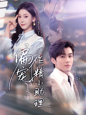 偏宠作精小助理（57集）我真的爱了