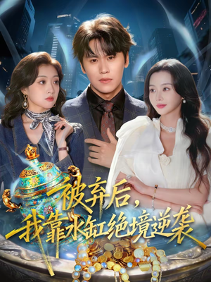 被弃后，我靠水缸绝境逆袭（78集）好看的短剧电影