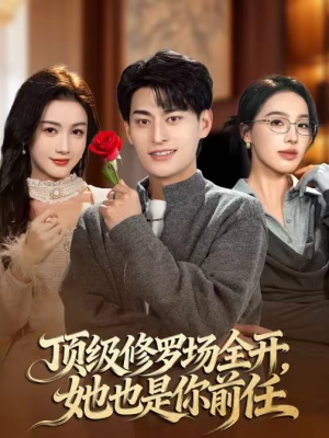 【顶级修罗场全开，她也是你前任】63集短剧完整版在线看