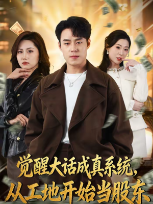 【觉醒大话成真系统，从工地开始当股东】80集短剧在线畅享全集