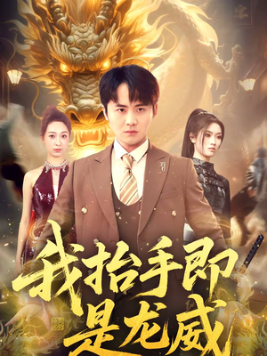 【我抬手即是龙威】70集短剧在线流畅播放