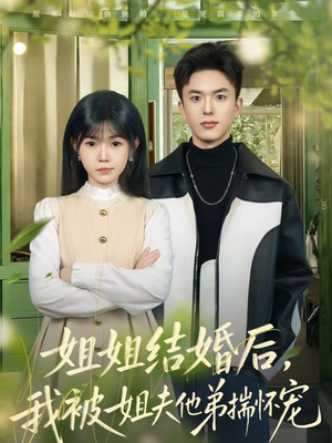 【姐姐结婚后，我被姐夫他弟揣怀宠】76集短剧免费高清观看