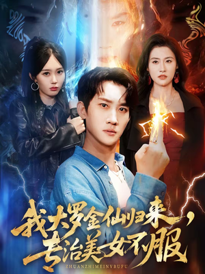 【我大罗金仙归来，专治美女不服】63集短剧全集免费在线享