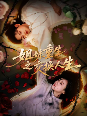 【姐妹重生之交换人生】80集短剧免费在线赏鉴