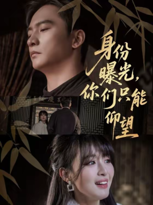 【身份曝光，你们只能仰望】78集短剧在线高清观看