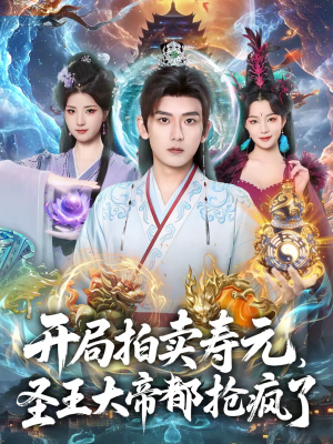 【开局拍卖寿元，圣王大帝都抢疯了】80集短剧免费全集在线赏阅