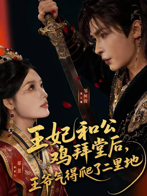 【王妃和公鸡拜堂后，王爷气得爬了二里地】73集短剧在线免费观看